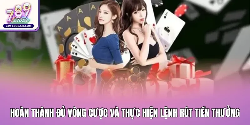 Người chơi hoàn thành đủ vòng cược và thực hiện lệnh rút tiền thưởng thuận lợi