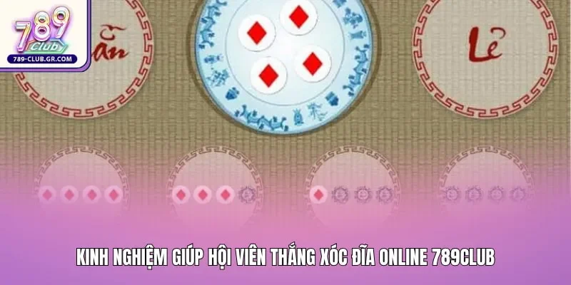 Kinh nghiệm giúp hội viên thắng xóc đĩa online 789club