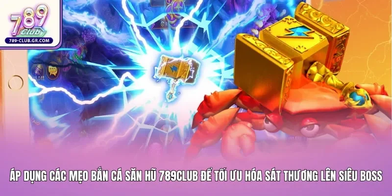 Ngư thủ áp dụng các mẹo bắn cá săn hũ 789club để tối ưu hóa sát thương lên siêu Boss