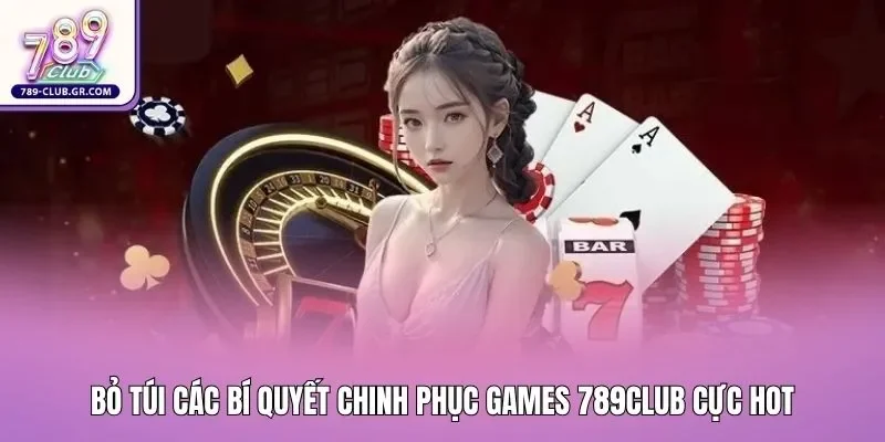 Bỏ túi các bí quyết chinh phục games 789club cực hot Bỏ túi các bí quyết chinh phục games 789club cực hot