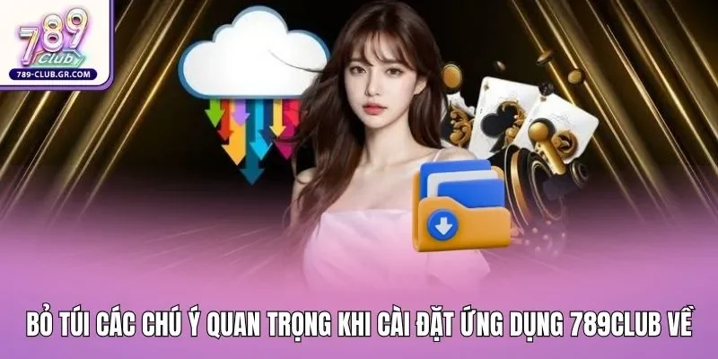 Bỏ túi các chú ý quan trọng khi cài đặt ứng dụng 789club về