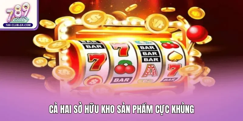 So sánh 789club và B52club - Cả hai sở hữu kho sản phẩm cực khủng
