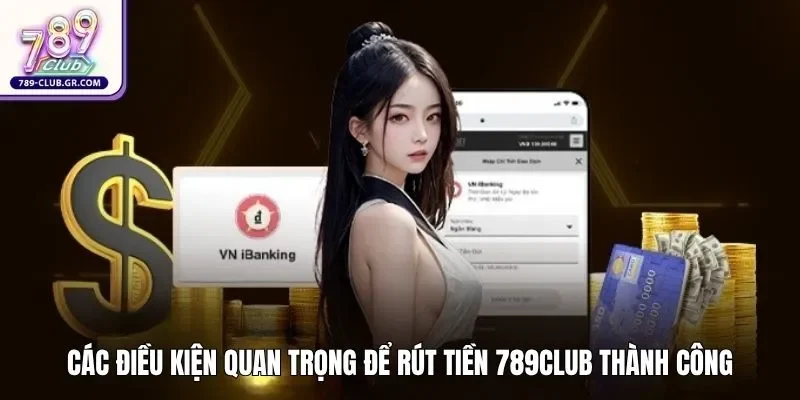 Các điều kiện quan trọng để rút tiền 789club thành công Các điều kiện quan trọng để rút tiền 789club thành công