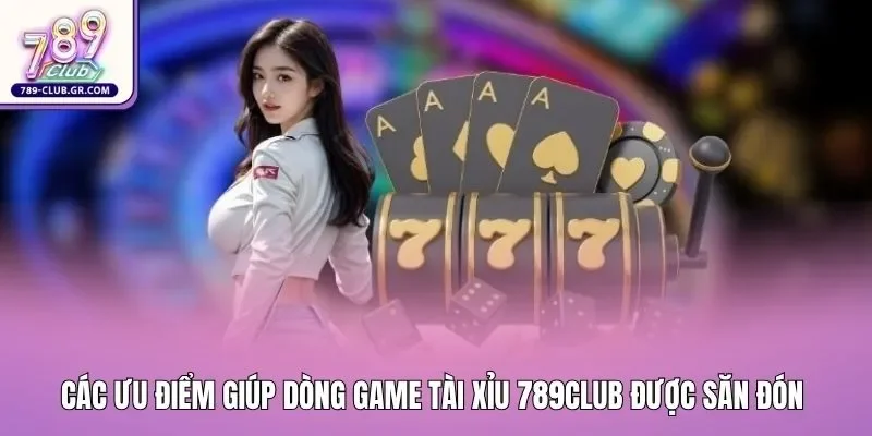 Các ưu điểm giúp dòng game tài xỉu 789club được săn đón Các ưu điểm giúp dòng game tài xỉu 789club được săn đón