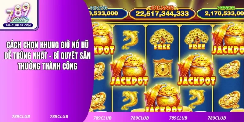 Cách Chọn Khung Giờ Nổ Hũ Dễ Trúng Nhất - Bí Quyết Săn Thưởng Thành Công