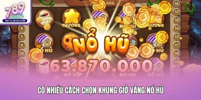 Có nhiều cách chọn khung giờ vàng nổ hũ