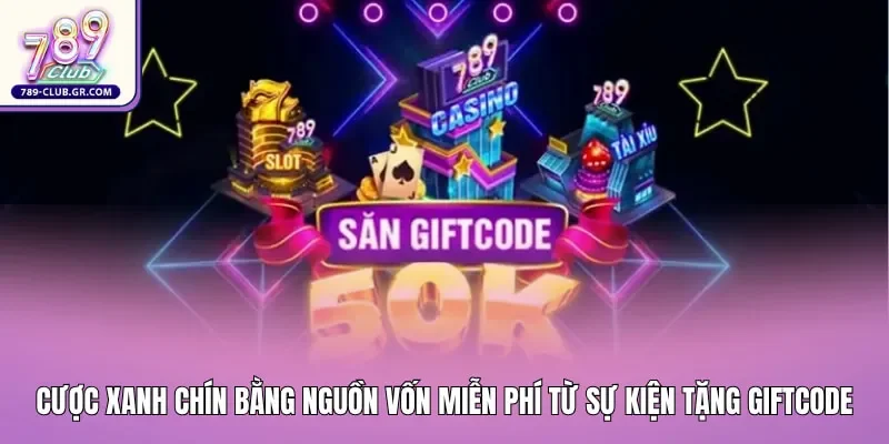 Tận hưởng sảnh cược xanh chín bằng nguồn vốn miễn phí từ sự kiện tặng giftcode