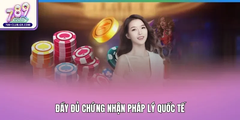 Hệ thống vận hành minh bạch luôn có đầy đủ chứng nhận pháp lý quốc tế