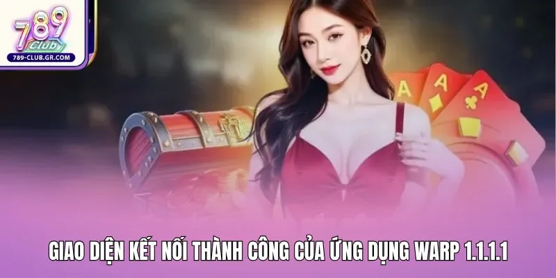 Giao diện kết nối thành công của ứng dụng WARP 1.1.1.1 giúp vượt tường lửa