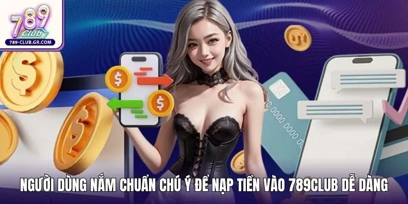 Người dùng nắm chuẩn các chú ý để nạp tiền vào 789club dễ dàng Người dùng nắm chuẩn các chú ý để nạp tiền vào 789club dễ dàng