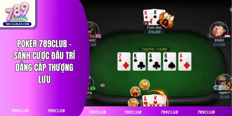 Poker 789club - Sảnh Cược Đấu Trí Đẳng Cấp Thượng Lưu