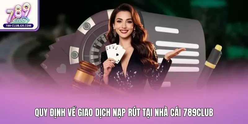 Quy định về giao dịch nạp rút tại cổng game 789club Quy định về giao dịch nạp rút tại cổng game 789club