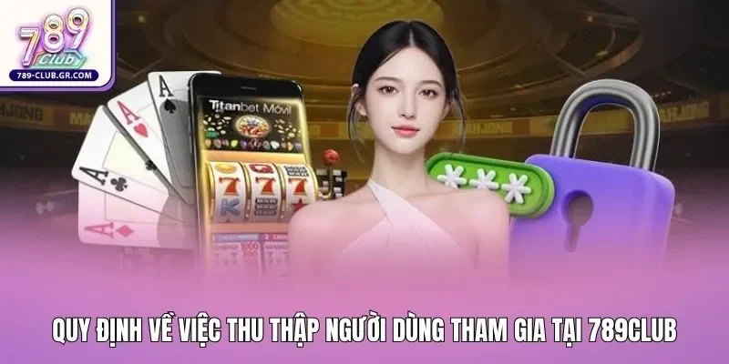 Quy định về việc thu thập người dùng tham gia tại 789club Quy định về việc thu thập người dùng tham gia tại 789club