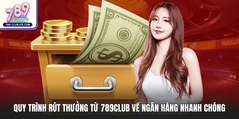 Quy trình rút thưởng từ 789club về ngân hàng nhanh chóng Quy trình rút thưởng từ 789club về ngân hàng nhanh chóng