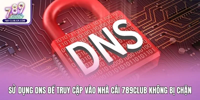 Sử dụng DNS để truy cập vào nhà cái 789club không bị chặn Sử dụng DNS để truy cập vào nhà cái 789club không bị chặn