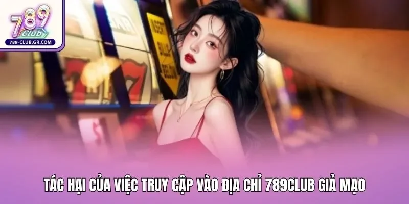 Tác hại của việc truy cập vào địa chỉ 789club giả mạo Tác hại của việc truy cập vào địa chỉ 789club giả mạo