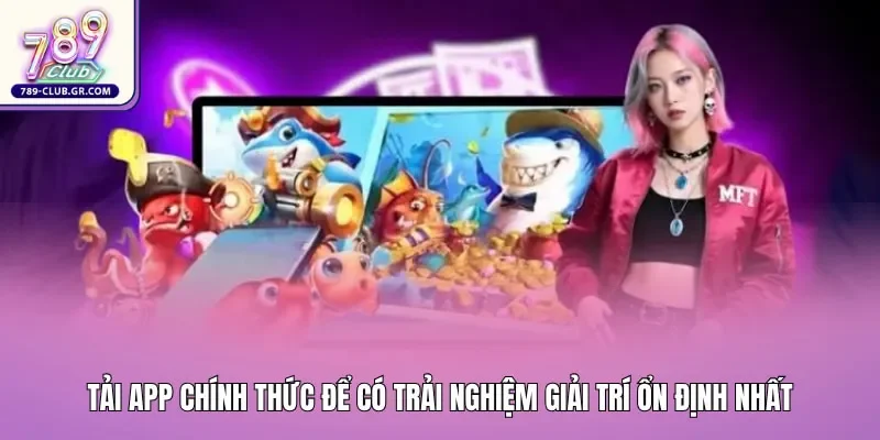 Người chơi thực hiện tải app chính thức để có trải nghiệm giải trí ổn định nhất