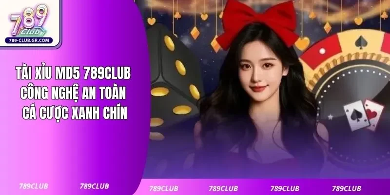Tài Xỉu MD5 789club: Công Nghệ An Toàn, Cá Cược Xanh Chín