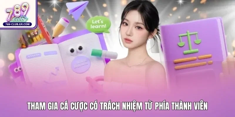 Tham gia cá cược có trách nhiệm từ phía thành viên Tham gia cá cược có trách nhiệm từ phía thành viên