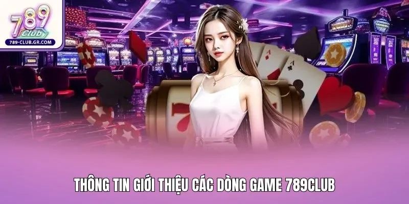 Thông tin giới thiệu các dòng game 789club Thông tin giới thiệu các dòng game 789club
