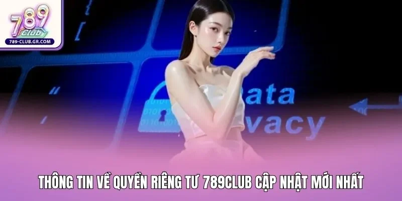 Thông tin về quyền riêng tư 789club cập nhật mới nhất Thông tin về quyền riêng tư 789club cập nhật mới nhất