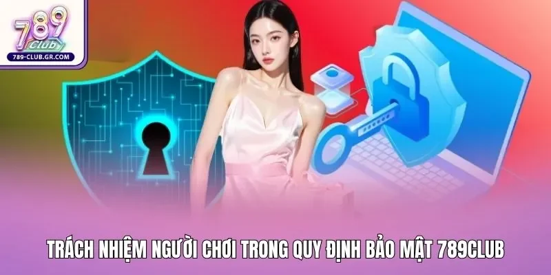 Trách nhiệm người chơi trong quy định bảo mật 789club Trách nhiệm người chơi trong quy định bảo mật 789club