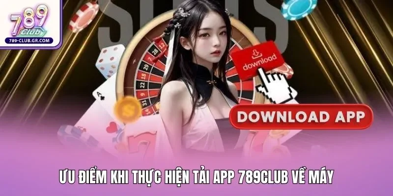 Ưu điểm khi thực hiện tải app 789club về máy Ưu điểm khi thực hiện tải app 789club về máy